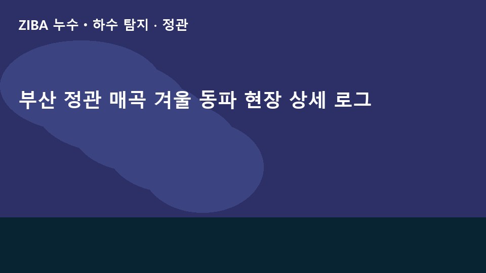 부산 정관 매곡 겨울 동파 현장 상세 로그